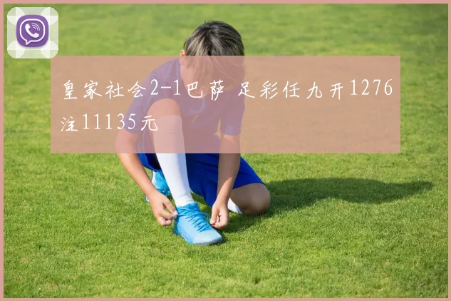 皇家社会2-1巴萨 足彩任九开1276注11135元