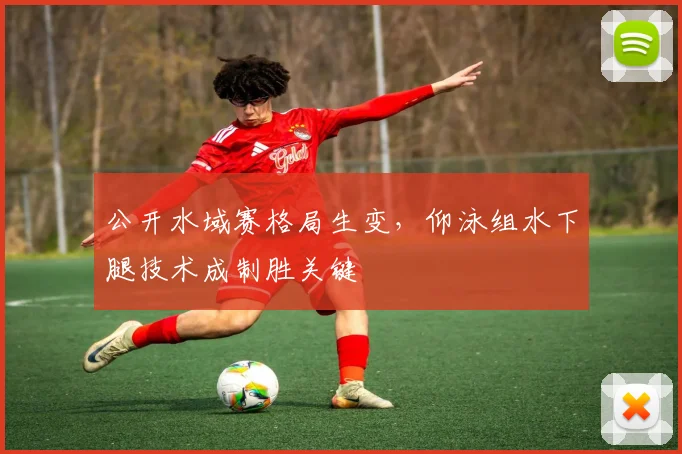 公开水域赛格局生变，仰泳组水下腿技术成制胜关键